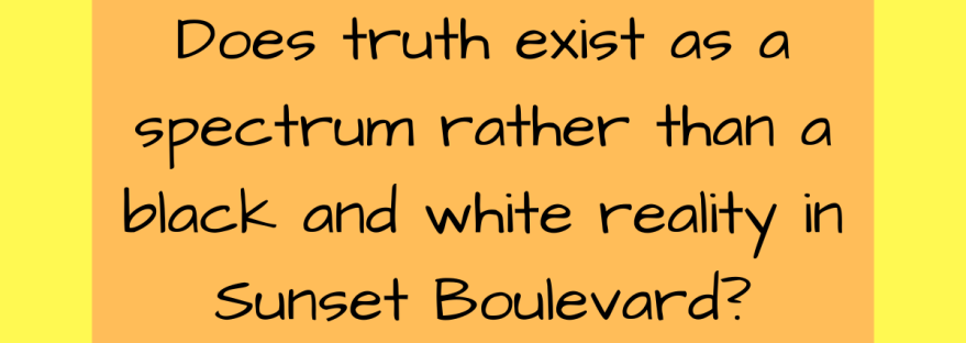 Does truth exist as a spectrum rather than a black and white reality in Sunset Boulevard?